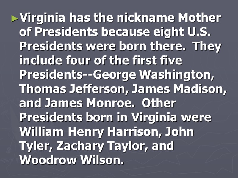 Virginia has the nickname Mother of Presidents because eight U.S. Presidents were born there.